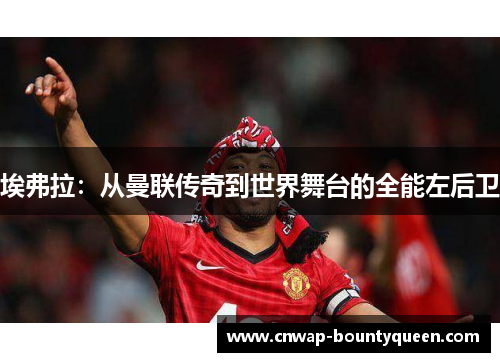 埃弗拉：从曼联传奇到世界舞台的全能左后卫