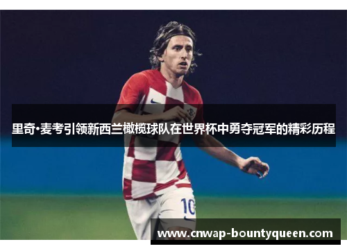 里奇·麦考引领新西兰橄榄球队在世界杯中勇夺冠军的精彩历程