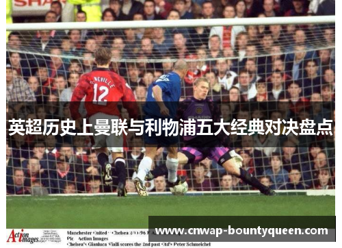 英超历史上曼联与利物浦五大经典对决盘点