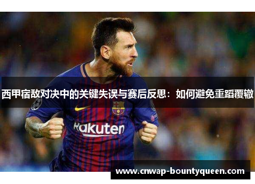 西甲宿敌对决中的关键失误与赛后反思：如何避免重蹈覆辙