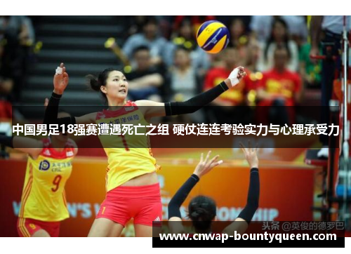 中国男足18强赛遭遇死亡之组 硬仗连连考验实力与心理承受力