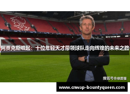 阿贾克斯崛起：十位年轻天才带领球队走向辉煌的未来之路